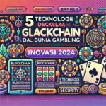 5 Teknologi Blockchain Gambling 2024